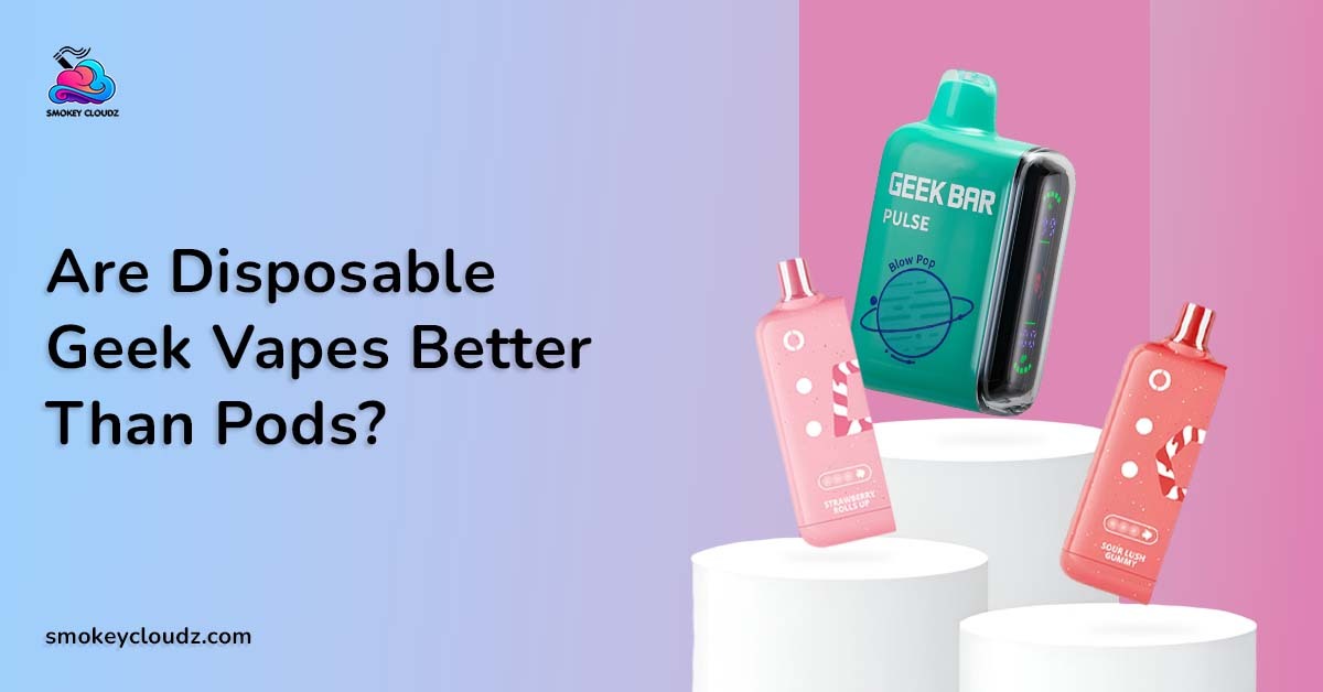 Are Disposable Geek Vapes Better Than Pods