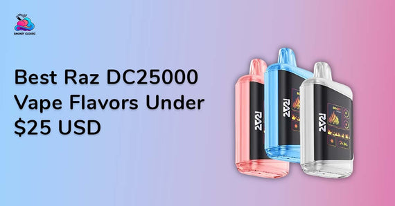Best Raz Dc25000 Vape Flavors Under $25 USD 2025 for Daily Use
