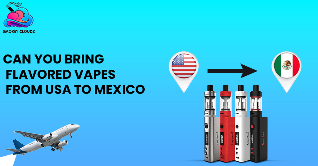 Can You Bring Flavored Vapes From USA To Mexico: Get Latest Updates of 2025!
