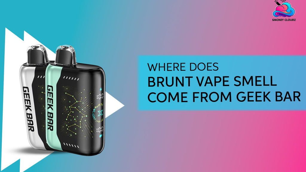 Where Does Brunt Vape Smell Come From Geek Bar? Find the Cause and Improve Your Experience