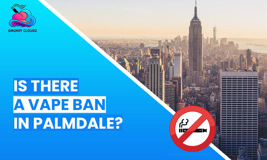 Is There a Vape Ban in Palmdale? Everything You Need to Know About Local and State Vaping Laws