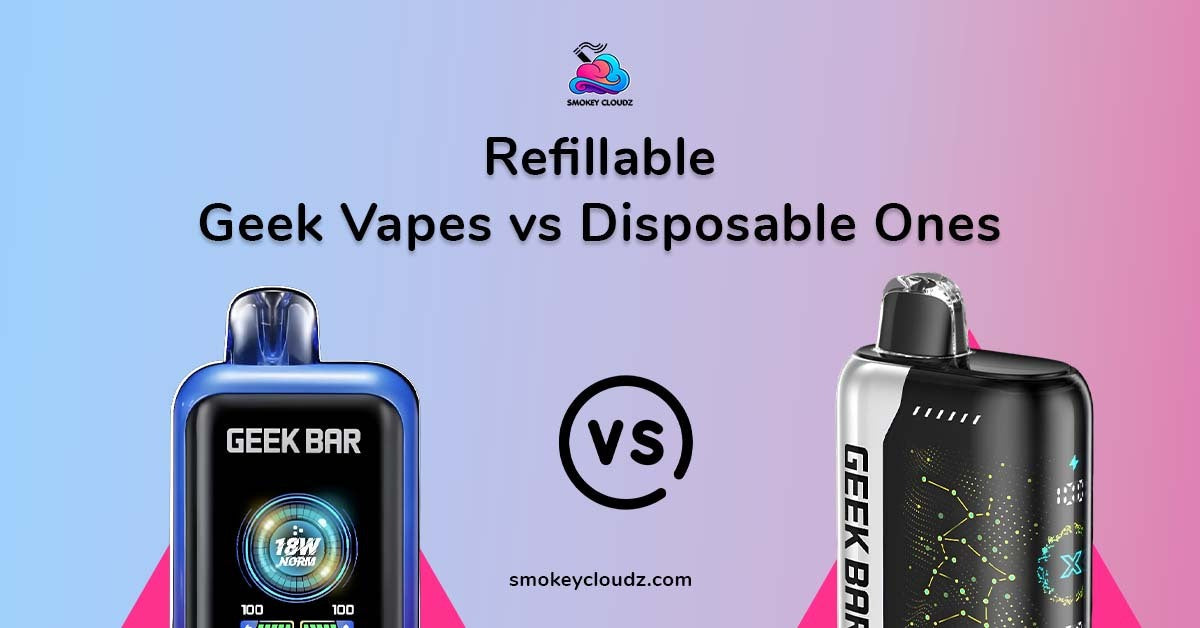 Refillable Geek Vapes and Disposable Ones