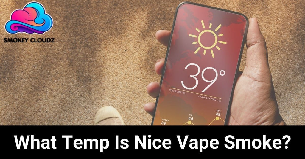 What Temp Is Nice Vape Smoke: A Comprehensive Guide